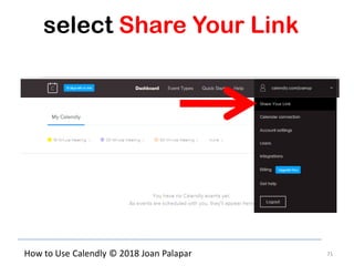 71How to Use Calendly © 2018 Joan Palapar
select Share Your Link
 