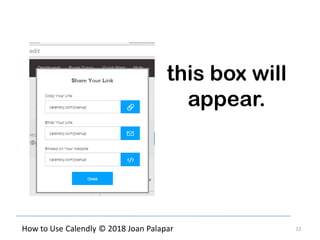 72How to Use Calendly © 2018 Joan Palapar
this box will
appear.
 