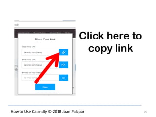 76How to Use Calendly © 2018 Joan Palapar
Click here to
copy link
 