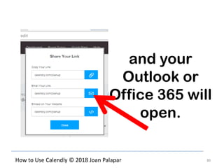 80How to Use Calendly © 2018 Joan Palapar
and your
Outlook or
Office 365 will
open.
 