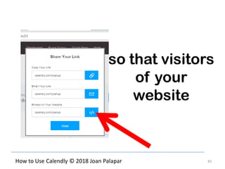 83How to Use Calendly © 2018 Joan Palapar
so that visitors
of your
website
 