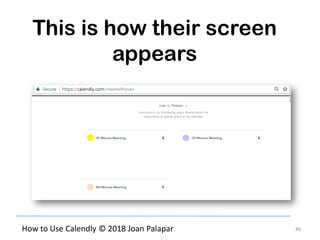 86How to Use Calendly © 2018 Joan Palapar
This is how their screen
appears
 