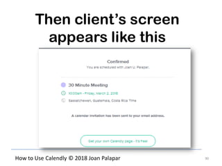90How to Use Calendly © 2018 Joan Palapar
Then client’s screen
appears like this
 