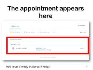92How to Use Calendly © 2018 Joan Palapar
The appointment appears
here
 