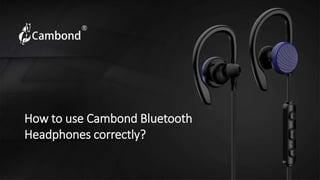How to use Cambond Bluetooth
Headphones correctly?
 