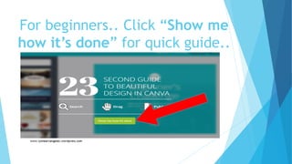 For beginners.. Click “Show me
how it’s done” for quick guide..
 