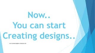 Now..
You can start
Creating designs..
 