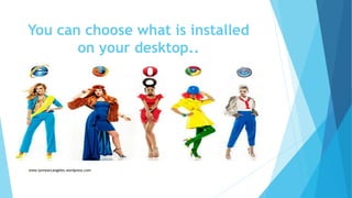 You can choose what is installed
on your desktop..
www.lynnearcangeles.wordpress.com
 