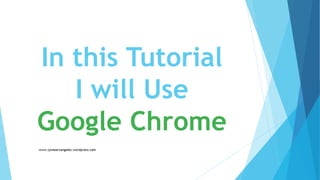 In this Tutorial
I will Use
Google Chrome
 