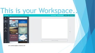 This is your Workspace..
 