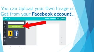 You can Upload your Own Image or
Get from your Facebook account..
 