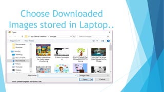 Choose Downloaded
Images stored in Laptop..
 