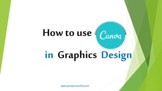 in Graphics Design
How to use
www.proactivecha.com
 