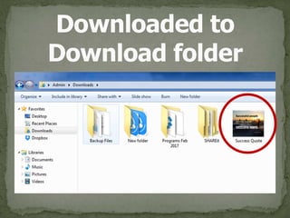 Downloaded to 
Download folder
 