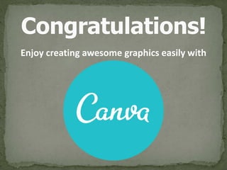 Enjoy creating awesome graphics easily with
Congratulations!
 