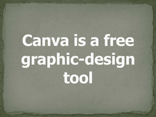 Canva is a free 
graphic-design 
tool
 
