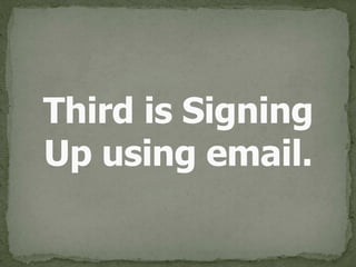 Third is Signing 
Up using email.
 