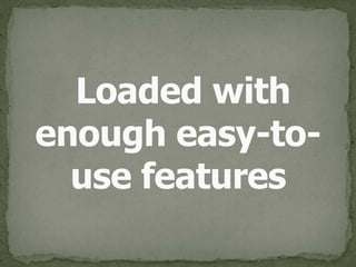  Loaded with 
enough easy-to-
use features
 