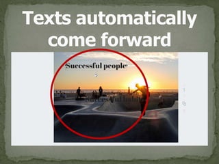 Texts automatically 
come forward
 