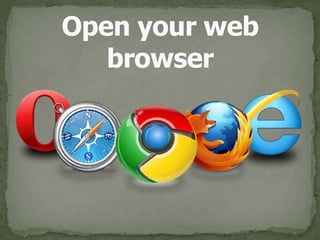 Open your web 
browser
 