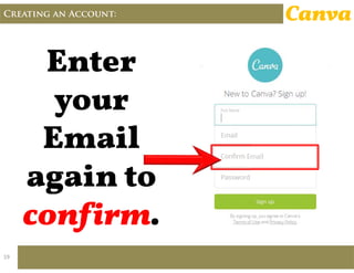 Creating an Account: Canva
confirm.
19
 