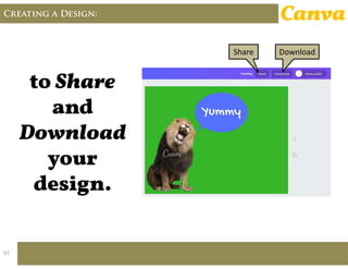 Creating a Design: Canva
to Share
and
Download
your
design.
Share Download
97
 
