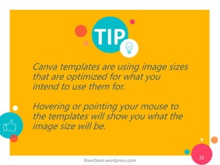 TIP
Canva templates are using image sizes
that are optimized for what you
intend to use them for.
Hovering or pointing you...
