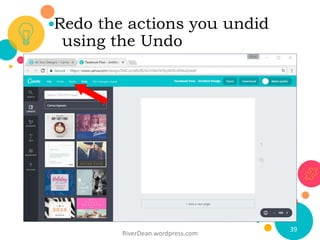 Redo the actions you undid
using the Undo
RiverDean.wordpress.com
39
 