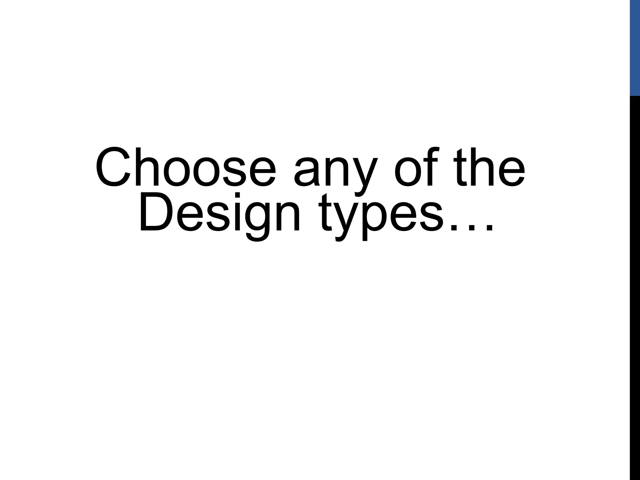Choose any of the
Design types…
 