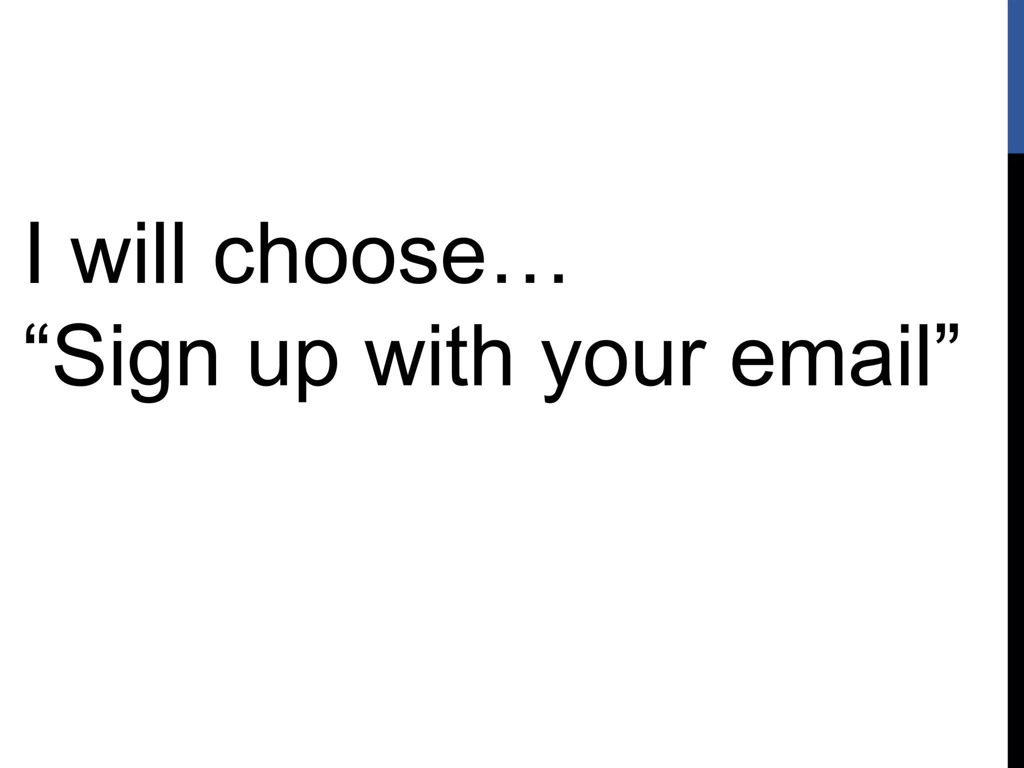 I will choose…
“Sign up with your email”
 