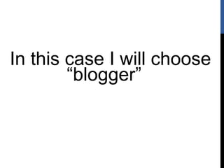 In this case I will choose
“blogger”
 