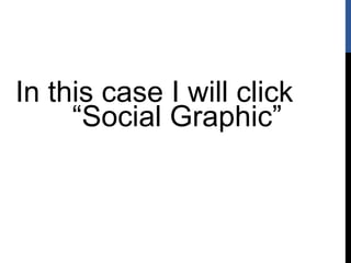 In this case I will click
“Social Graphic”
 