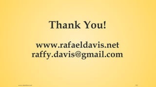 Thank You!
www.rafaeldavis.net
raffy.davis@gmail.com
www.rafaeldavis.net 112
 