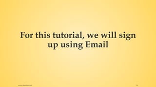For this tutorial, we will sign
up using Email
www.rafaeldavis.net 16
 