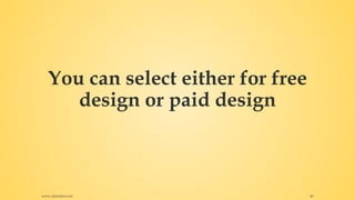 You can select either for free
design or paid design
www.rafaeldavis.net 46
 