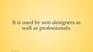 It is used by non-designers as
well as professionals.
www.rafaeldavis.net 6
 