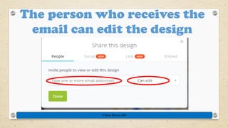 The person who receives the
email can edit the design
© Rose Harvey 2017
 