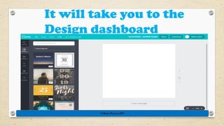 It will take you to the
Design dashboard
© Rose Harvey 2017
 