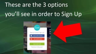 These are the 3 options
you’ll see in order to Sign Up
 