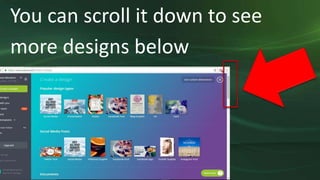 You can scroll it down to see
more designs below
 