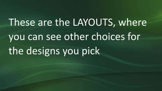 These are the LAYOUTS, where
you can see other choices for
the designs you pick
 