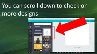 You can scroll down to check on
more designs
 