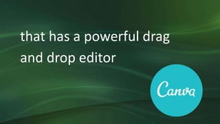 that has a powerful drag
and drop editor
 