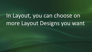 In Layout, you can choose on
more Layout Designs you want
 