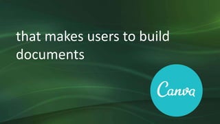 that makes users to build
documents
 