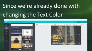 Since we’re already done with
changing the Text Color
 