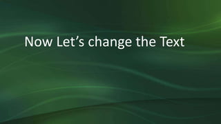 Now Let’s change the Text
 