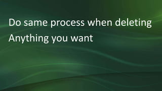 Do same process when deleting
Anything you want
 