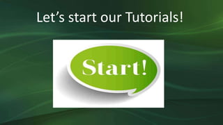 Let’s start our Tutorials!
 