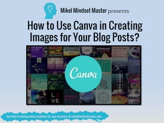 Mikel Mindset Master presents
How to Use Canva in Creating
Images for Your Blog Posts?
 